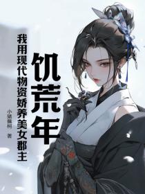饥荒年，我用现代物资娇养美女郡主