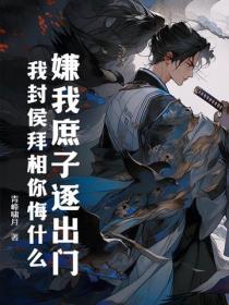 嫌我庶子逐出门，我封侯拜相你悔什么！