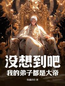 没想到吧，我的弟子都是大帝