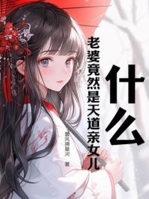 什么？老婆竟然是天道亲女儿！