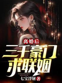 离婚后，三千豪门求联姻