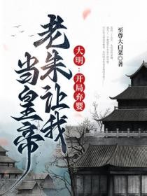 大明：开局弃婴，老朱让我当皇帝