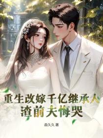重生改嫁千亿继承人,渣前夫悔哭