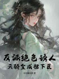 反派绝色诱人,天骄全成裙下臣