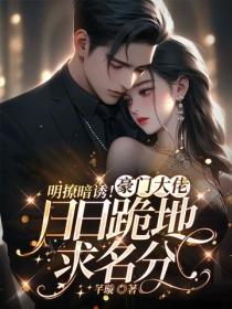 明撩暗诱！豪门大佬日日跪地求名分