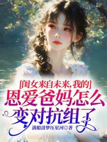 闺女来自未来，我的恩爱爸妈怎么变对抗组了