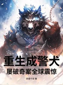 重生成警犬，屡破奇案全球震惊