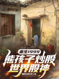 重生1999，熊孩子炒股，世界股神