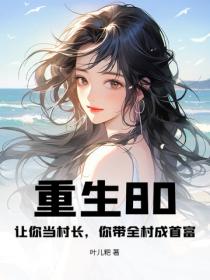 重生80:让你当村长,你带全村成首富