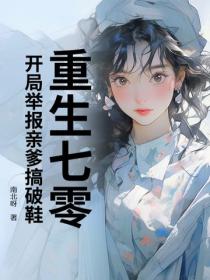 重生七零:开局举报亲爹搞破鞋