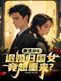 重生84:退婚归国女竟想重来?