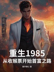 重生1985:从收猴票开始首富之路