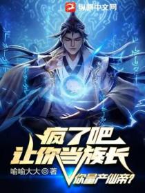 疯了吧!让你当族长你量产仙帝?