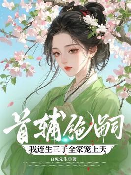 首辅绝嗣，我连生三子全家宠上天