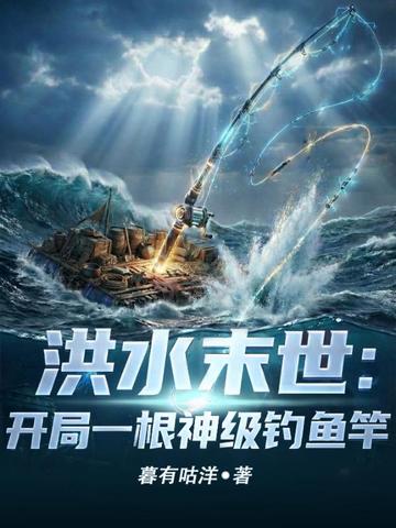 洪水末世:开局一根神级钓鱼竿