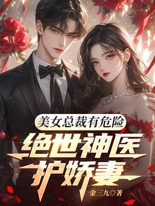 美女总裁有危险，绝世神医护娇妻