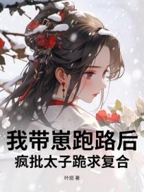 我带崽跑路后，疯批太子跪求复合