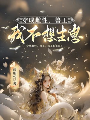 穿成雌性,兽王,我不想生崽!