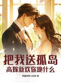 把我送孤岛，高嫁新欢你跪什么