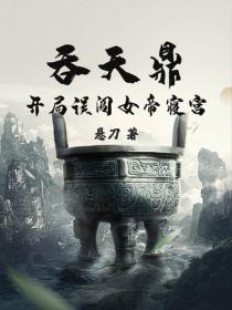 吞天鼎：开局误闯女帝寝宫！
