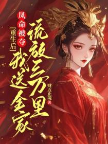 凤命被夺?重生后我送全家流放三万里