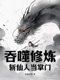 吞噬修炼,斩仙人当掌门