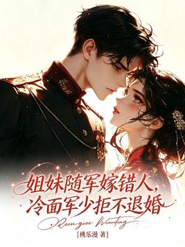 姐妹随军嫁错人，冷面军少拒不退婚