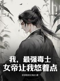 我,最强毒士,女帝让我悠着点!