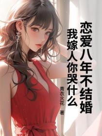 恋爱八年不结婚，我嫁人你哭什么