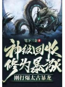 神级回收,修为暴涨,刚打爆太古暴龙