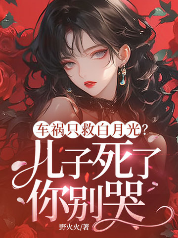 车祸只救白月光？儿子死了你别哭