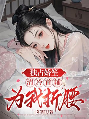 独占娇笙：清冷首辅为我折腰