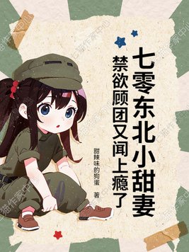 七零东北小甜妻，禁欲顾团又闻上瘾了！