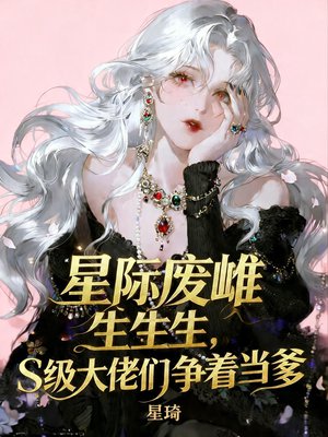 星际废雌生生生，S级大佬们争着当爹