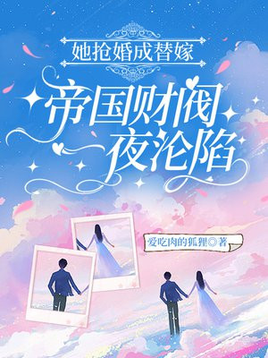 她抢婚成替嫁，帝国财阀一夜沦陷