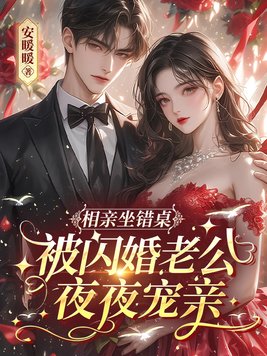 相亲坐错桌，被闪婚老公夜夜宠亲