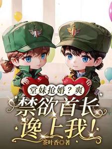 堂妹抢婚？爽，禁欲首长馋上我！