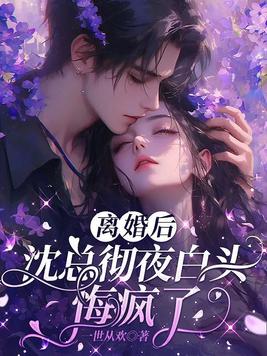 离婚后，沈总彻夜白头悔疯了