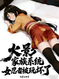 火影:家族系统,女忍者被玩坏了