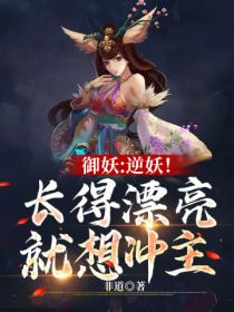 御妖:逆妖!长得漂亮就想冲主