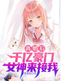 离婚后,千亿豪门女神来接我