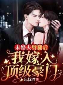 未婚夫劈腿后,我嫁入顶级豪门