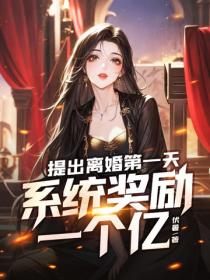 提出离婚第一天,系统奖励一个亿