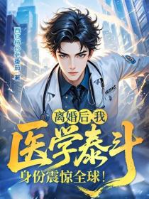 离婚后,我医学泰斗身份震惊全球!