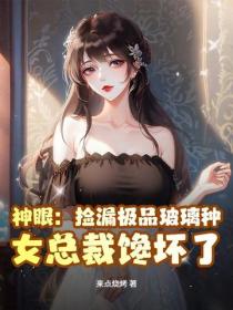 神眼：捡漏极品玻璃种，女总裁馋坏了！