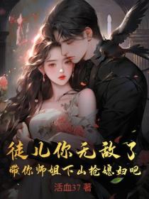 徒儿你无敌了，带你师姐下山抢媳妇吧