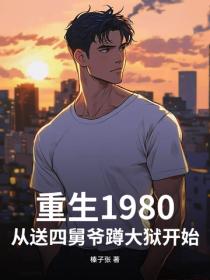 重生1980，从送四舅爷蹲大狱开始