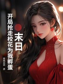末日:开局抢走校花为我孵蛋