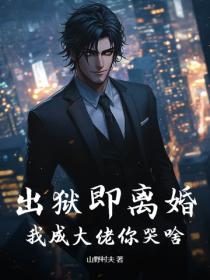 出狱即离婚,我成大佬你哭啥