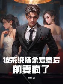 被系统抹杀爱意后，前妻疯了